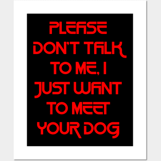 Please Don't Talk To Me, I Just Want To Meet Your Dog `1 Posters and Art